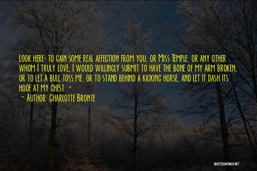 Charlotte Bronte Quotes: Look Here; To Gain Some Real Affection From You, Or Miss Temple, Or Any Other Whom I Truly Love, I