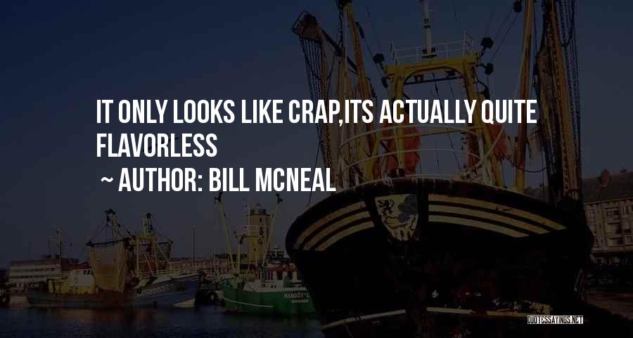 Bill McNeal Quotes: It Only Looks Like Crap,its Actually Quite Flavorless