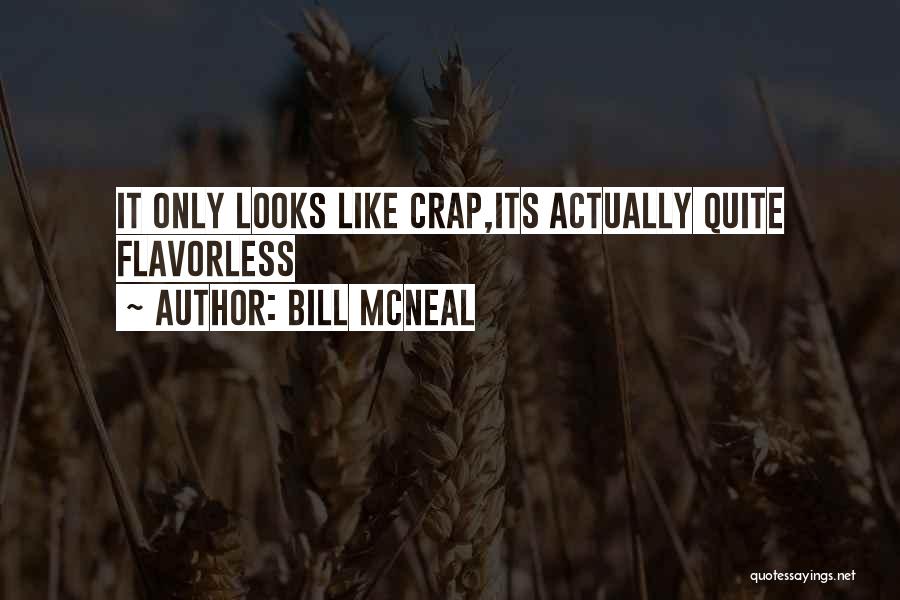 Bill McNeal Quotes: It Only Looks Like Crap,its Actually Quite Flavorless