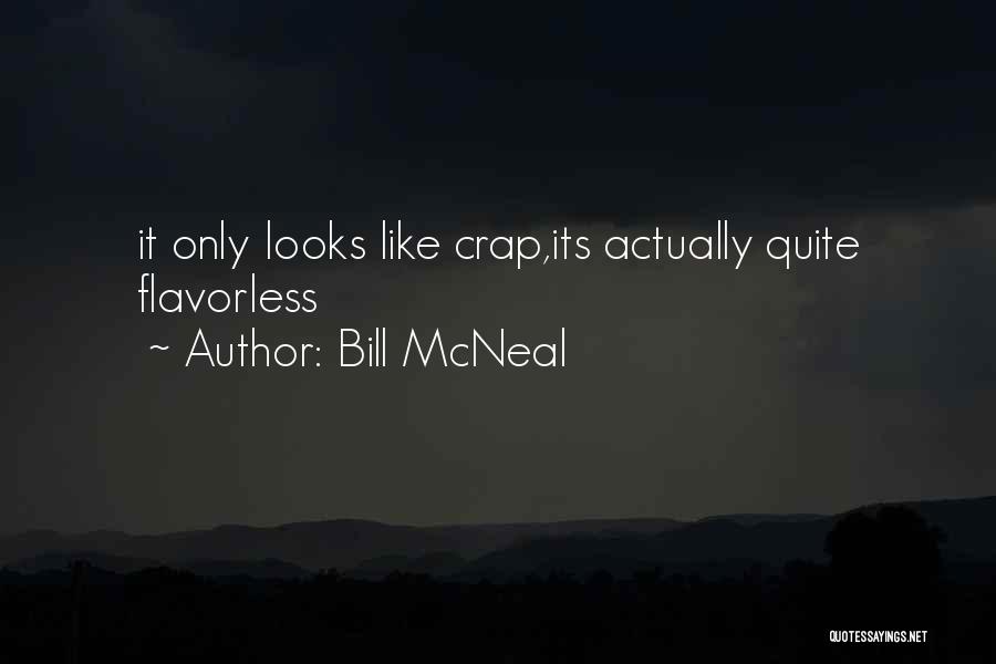Bill McNeal Quotes: It Only Looks Like Crap,its Actually Quite Flavorless