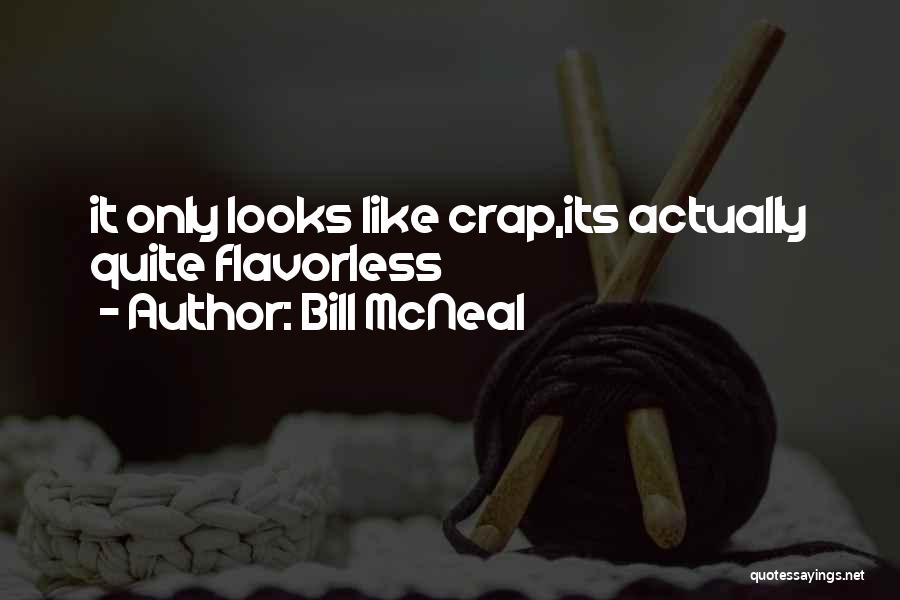 Bill McNeal Quotes: It Only Looks Like Crap,its Actually Quite Flavorless