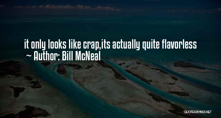 Bill McNeal Quotes: It Only Looks Like Crap,its Actually Quite Flavorless