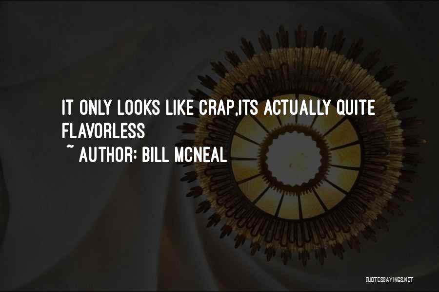 Bill McNeal Quotes: It Only Looks Like Crap,its Actually Quite Flavorless