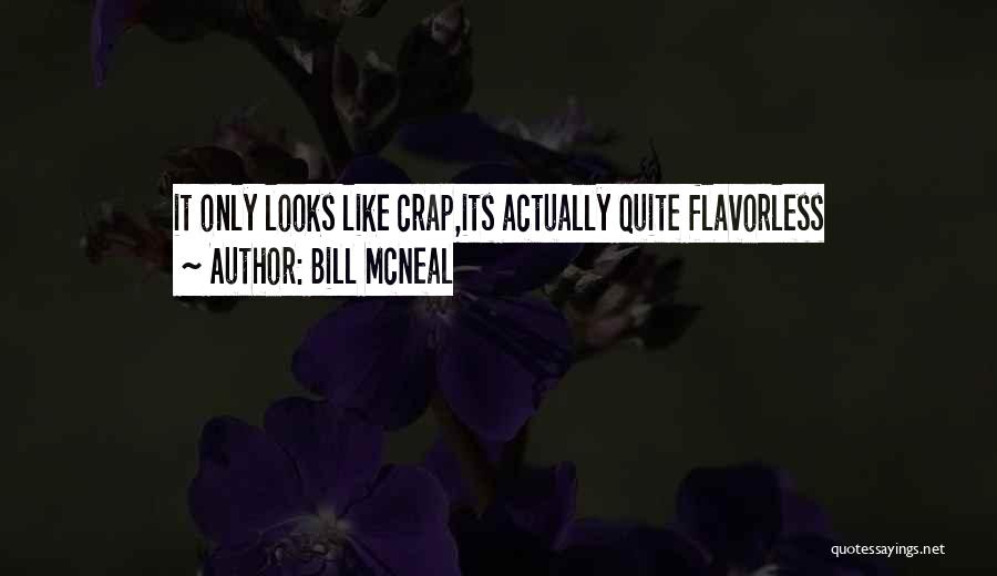 Bill McNeal Quotes: It Only Looks Like Crap,its Actually Quite Flavorless