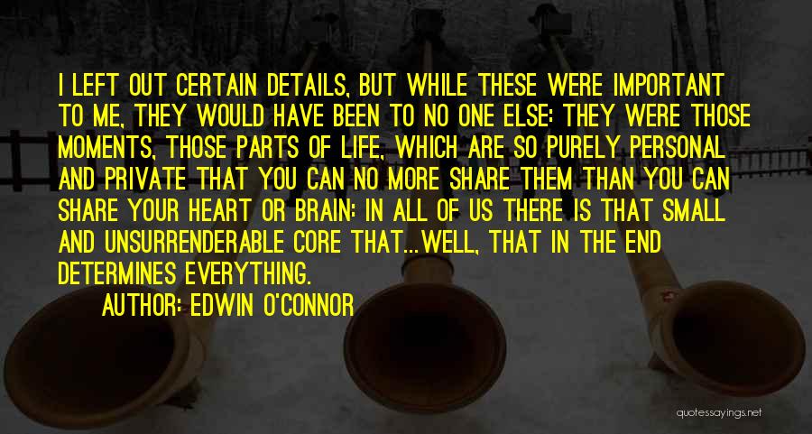 Edwin O'Connor Quotes: I Left Out Certain Details, But While These Were Important To Me, They Would Have Been To No One Else: