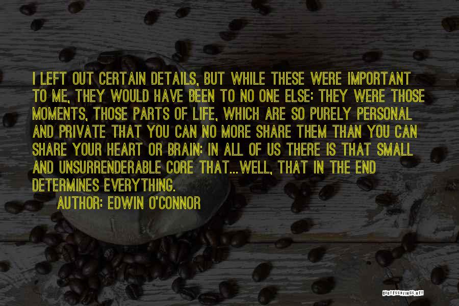 Edwin O'Connor Quotes: I Left Out Certain Details, But While These Were Important To Me, They Would Have Been To No One Else: