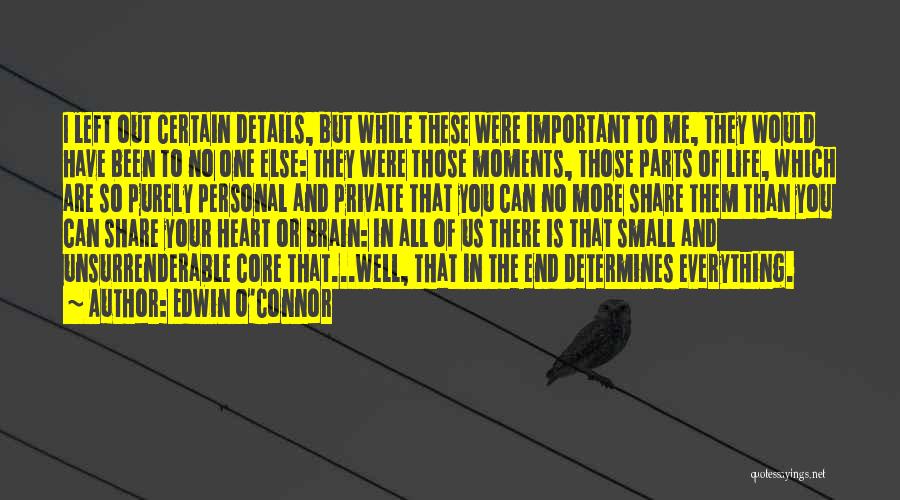 Edwin O'Connor Quotes: I Left Out Certain Details, But While These Were Important To Me, They Would Have Been To No One Else: