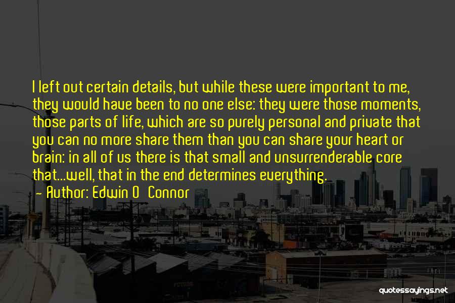 Edwin O'Connor Quotes: I Left Out Certain Details, But While These Were Important To Me, They Would Have Been To No One Else: