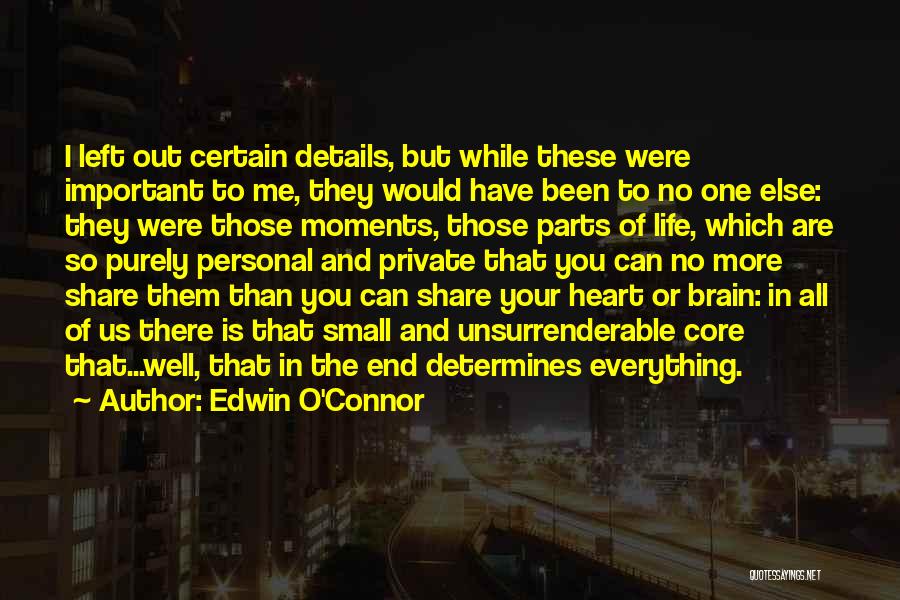 Edwin O'Connor Quotes: I Left Out Certain Details, But While These Were Important To Me, They Would Have Been To No One Else: