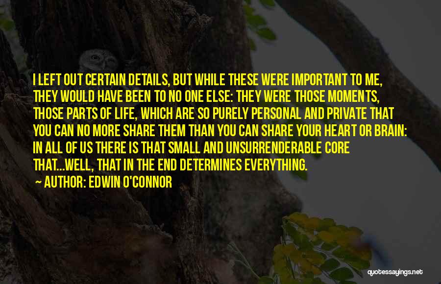 Edwin O'Connor Quotes: I Left Out Certain Details, But While These Were Important To Me, They Would Have Been To No One Else: