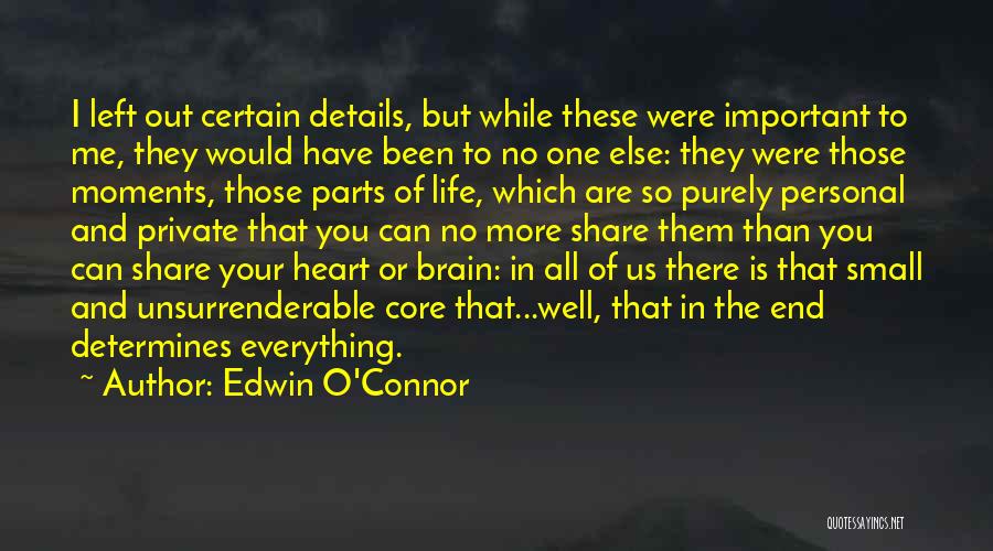 Edwin O'Connor Quotes: I Left Out Certain Details, But While These Were Important To Me, They Would Have Been To No One Else: