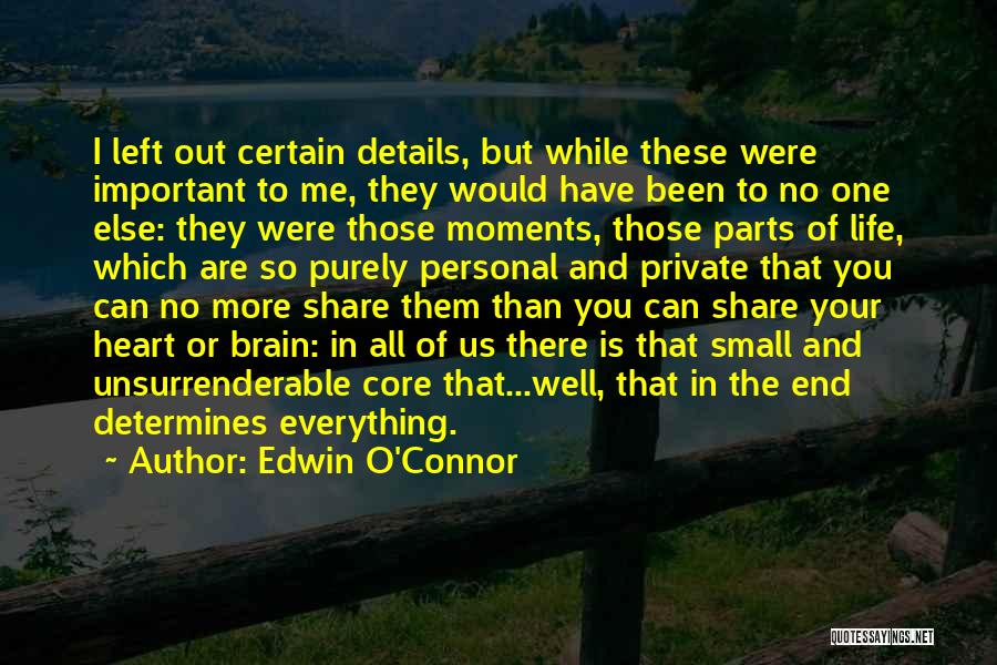 Edwin O'Connor Quotes: I Left Out Certain Details, But While These Were Important To Me, They Would Have Been To No One Else: