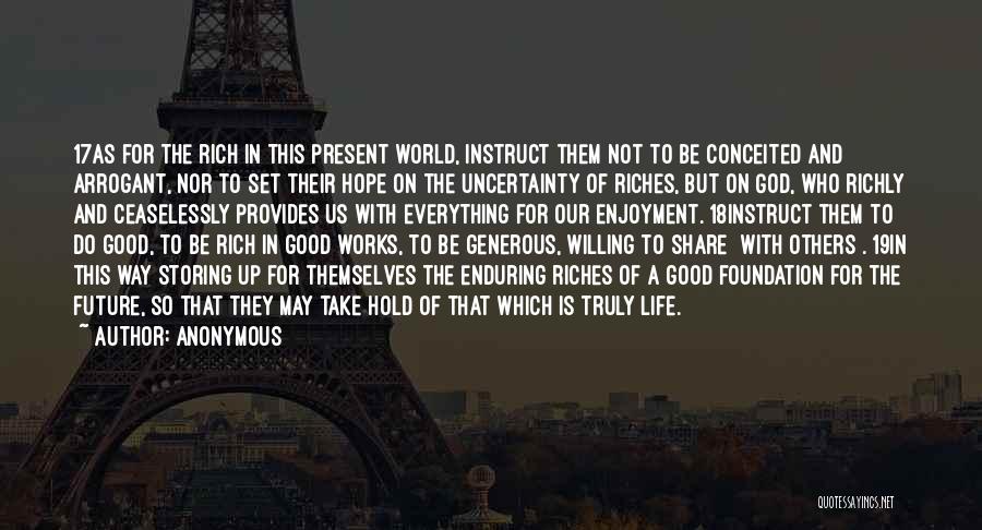 Anonymous Quotes: 17as For The Rich In This Present World, Instruct Them Not To Be Conceited And Arrogant, Nor To Set Their