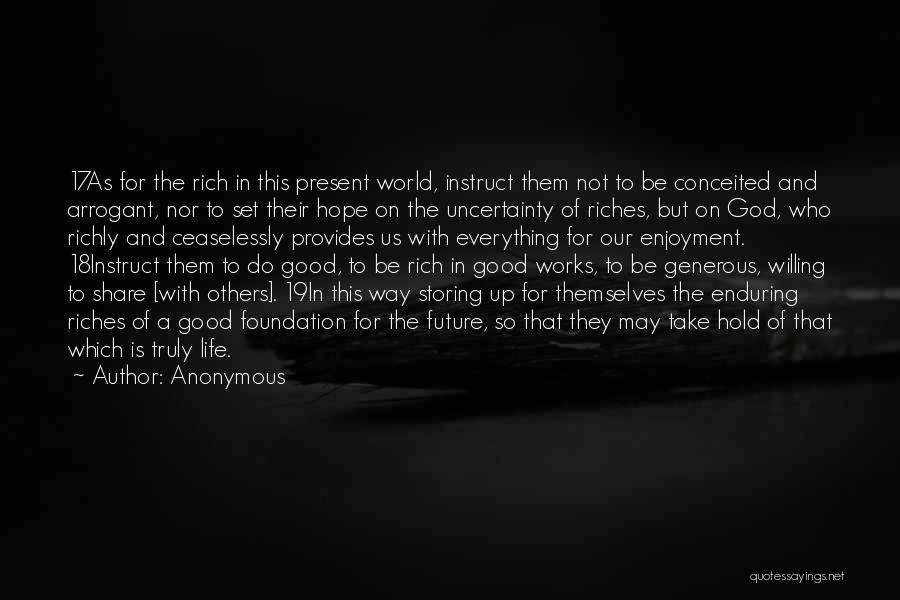 Anonymous Quotes: 17as For The Rich In This Present World, Instruct Them Not To Be Conceited And Arrogant, Nor To Set Their
