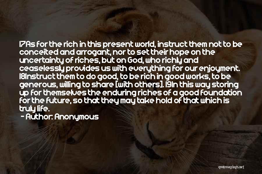 Anonymous Quotes: 17as For The Rich In This Present World, Instruct Them Not To Be Conceited And Arrogant, Nor To Set Their