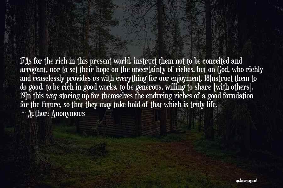 Anonymous Quotes: 17as For The Rich In This Present World, Instruct Them Not To Be Conceited And Arrogant, Nor To Set Their