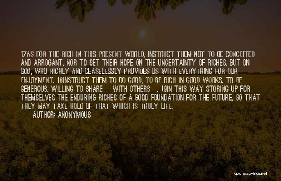 Anonymous Quotes: 17as For The Rich In This Present World, Instruct Them Not To Be Conceited And Arrogant, Nor To Set Their