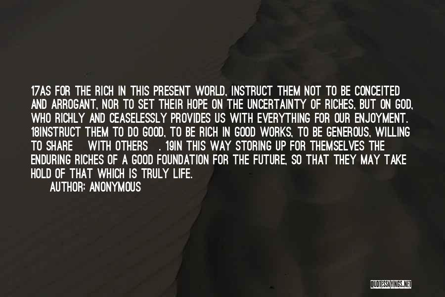 Anonymous Quotes: 17as For The Rich In This Present World, Instruct Them Not To Be Conceited And Arrogant, Nor To Set Their