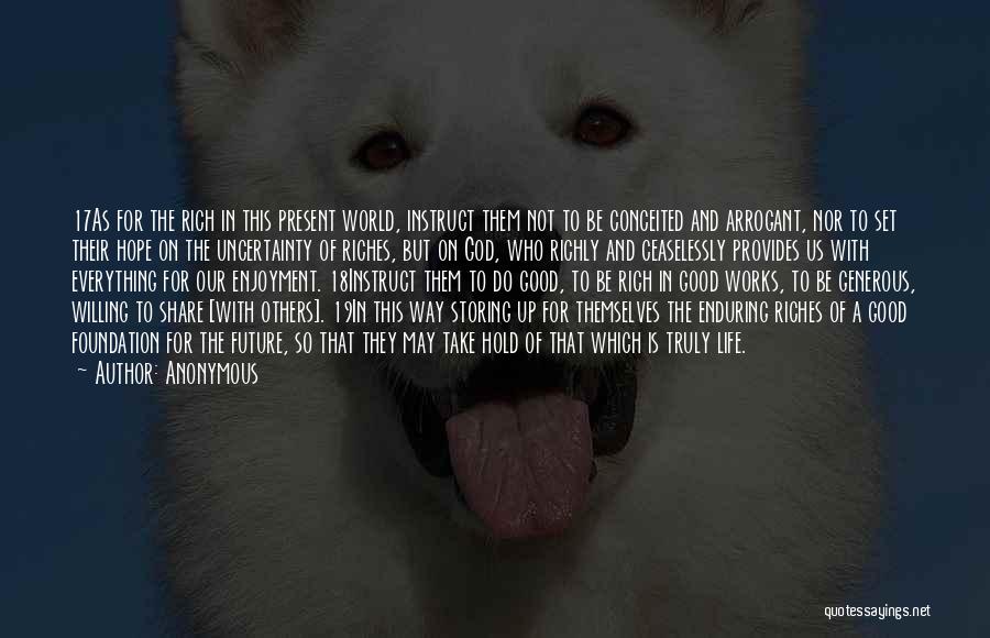 Anonymous Quotes: 17as For The Rich In This Present World, Instruct Them Not To Be Conceited And Arrogant, Nor To Set Their