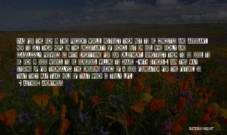 Anonymous Quotes: 17as For The Rich In This Present World, Instruct Them Not To Be Conceited And Arrogant, Nor To Set Their