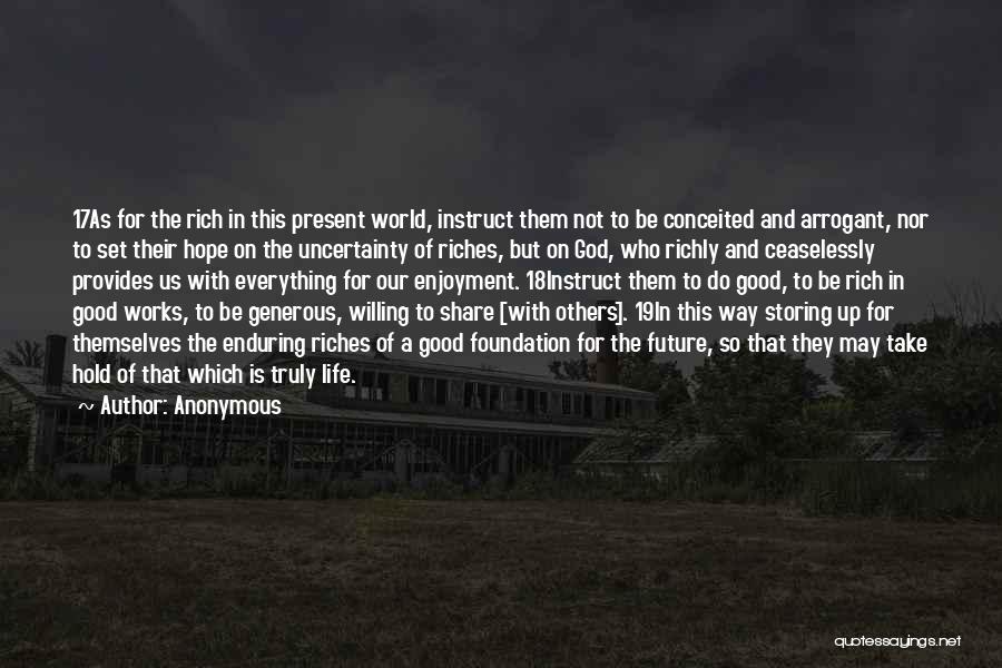 Anonymous Quotes: 17as For The Rich In This Present World, Instruct Them Not To Be Conceited And Arrogant, Nor To Set Their