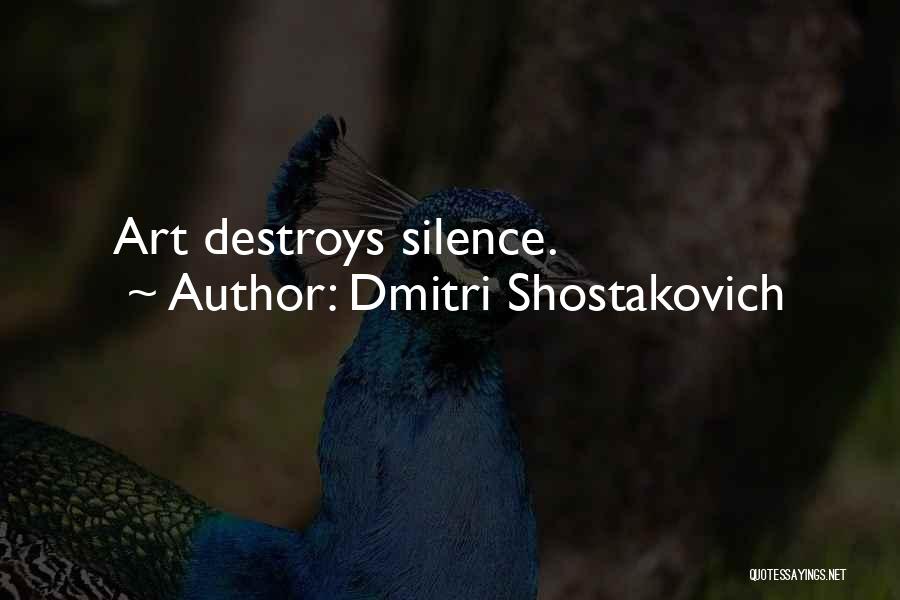 Dmitri Shostakovich Quotes: Art Destroys Silence.