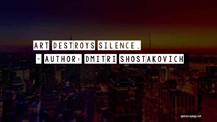 Dmitri Shostakovich Quotes: Art Destroys Silence.