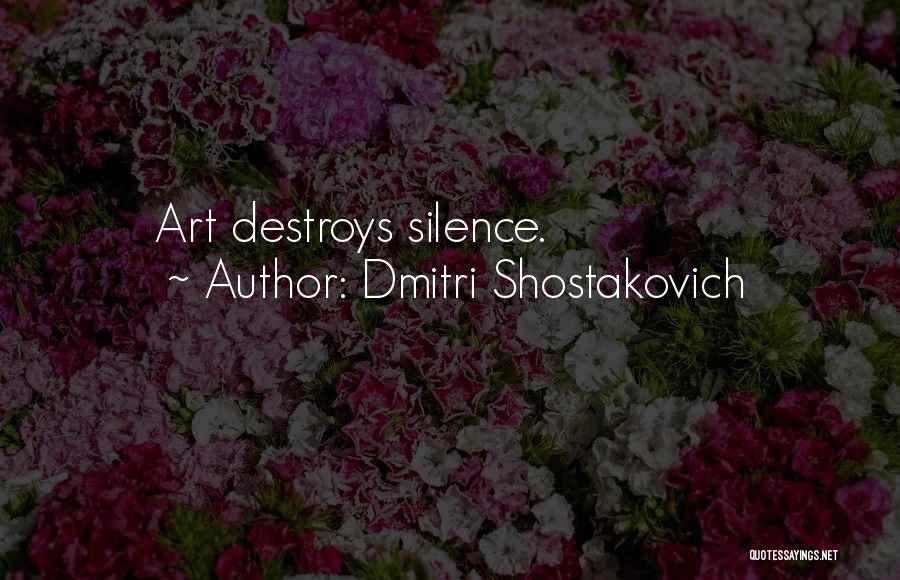 Dmitri Shostakovich Quotes: Art Destroys Silence.