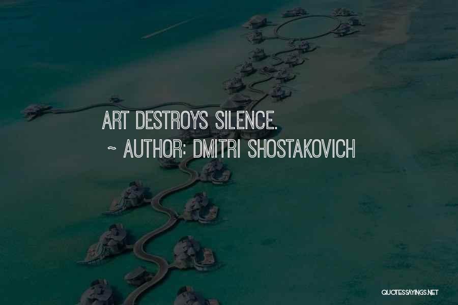 Dmitri Shostakovich Quotes: Art Destroys Silence.