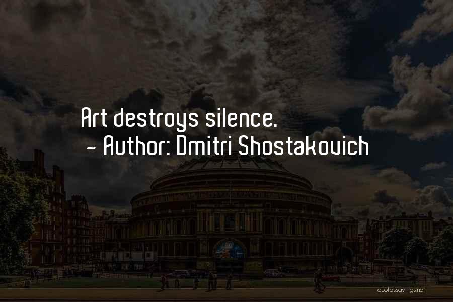 Dmitri Shostakovich Quotes: Art Destroys Silence.