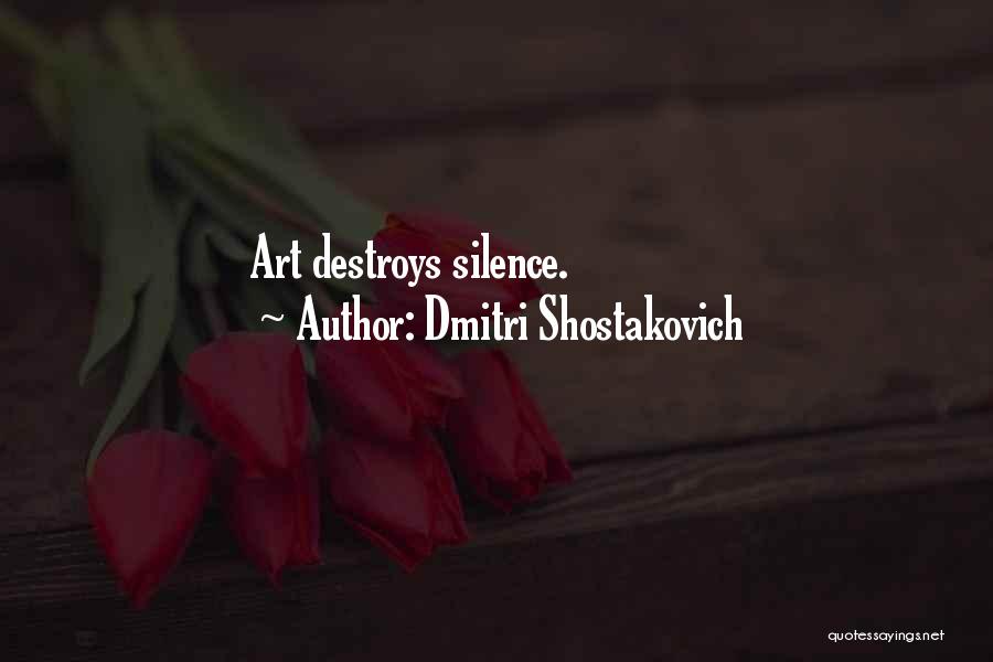 Dmitri Shostakovich Quotes: Art Destroys Silence.