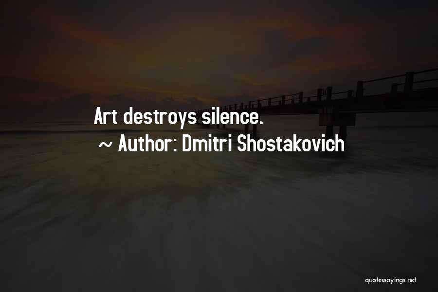 Dmitri Shostakovich Quotes: Art Destroys Silence.