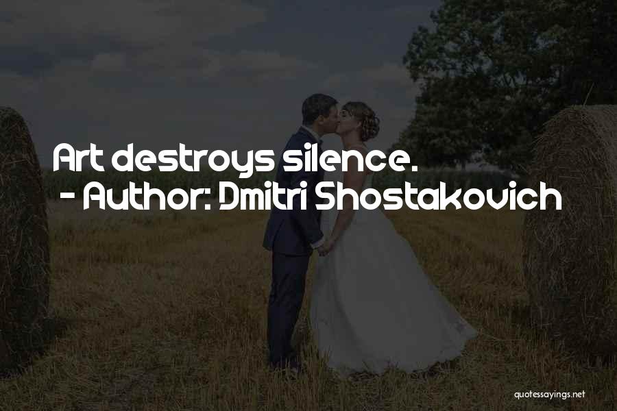 Dmitri Shostakovich Quotes: Art Destroys Silence.