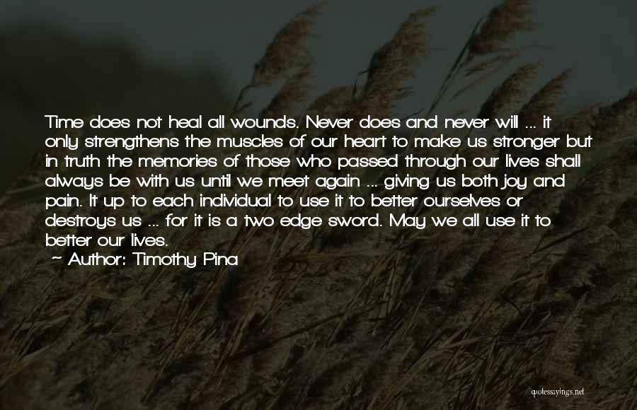 Timothy Pina Quotes: Time Does Not Heal All Wounds. Never Does And Never Will ... It Only Strengthens The Muscles Of Our Heart