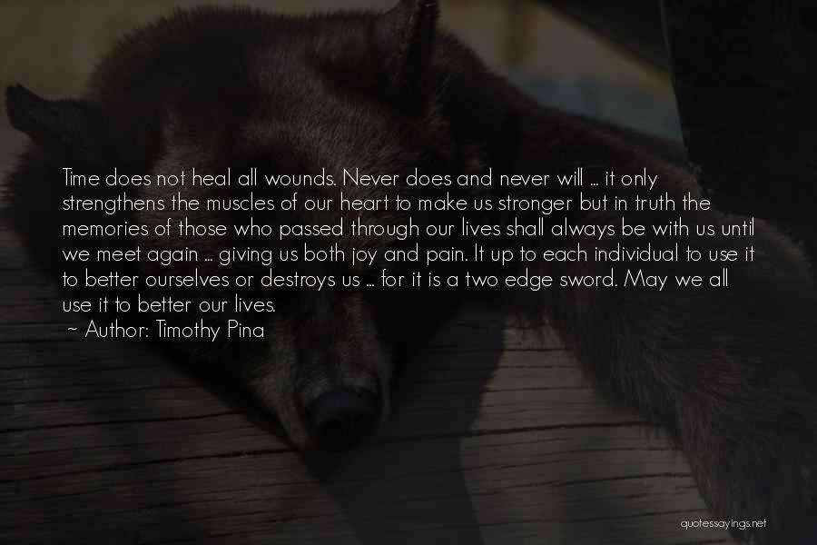 Timothy Pina Quotes: Time Does Not Heal All Wounds. Never Does And Never Will ... It Only Strengthens The Muscles Of Our Heart