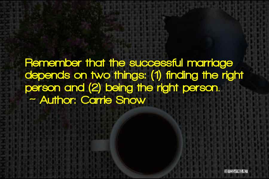 Carrie Snow Quotes: Remember That The Successful Marriage Depends On Two Things: (1) Finding The Right Person And (2) Being The Right Person.