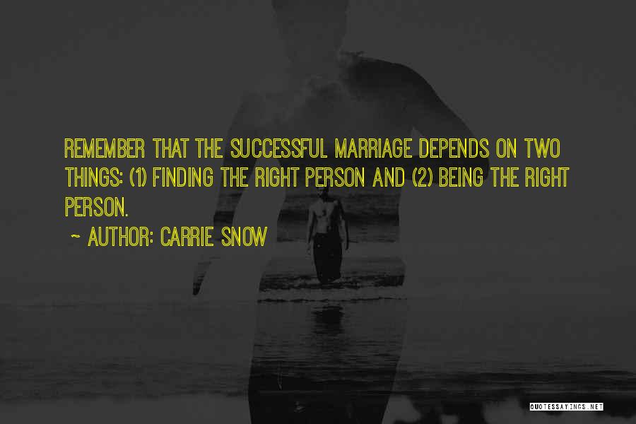 Carrie Snow Quotes: Remember That The Successful Marriage Depends On Two Things: (1) Finding The Right Person And (2) Being The Right Person.