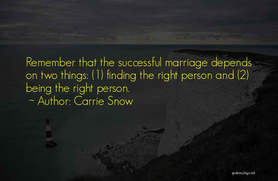 Carrie Snow Quotes: Remember That The Successful Marriage Depends On Two Things: (1) Finding The Right Person And (2) Being The Right Person.