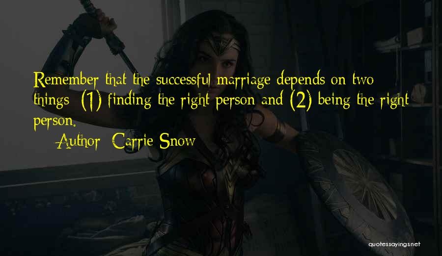 Carrie Snow Quotes: Remember That The Successful Marriage Depends On Two Things: (1) Finding The Right Person And (2) Being The Right Person.