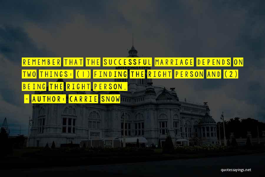 Carrie Snow Quotes: Remember That The Successful Marriage Depends On Two Things: (1) Finding The Right Person And (2) Being The Right Person.