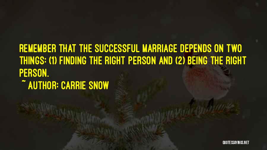 Carrie Snow Quotes: Remember That The Successful Marriage Depends On Two Things: (1) Finding The Right Person And (2) Being The Right Person.