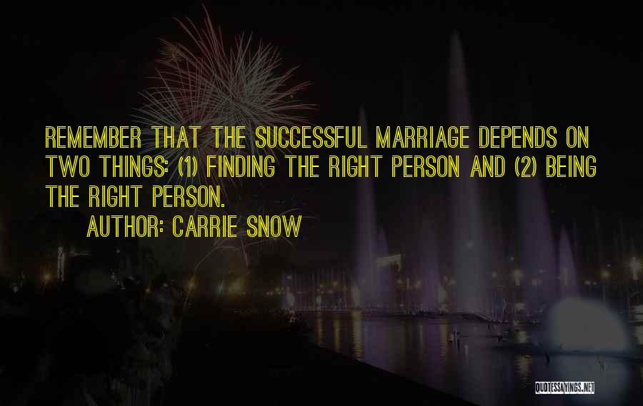 Carrie Snow Quotes: Remember That The Successful Marriage Depends On Two Things: (1) Finding The Right Person And (2) Being The Right Person.