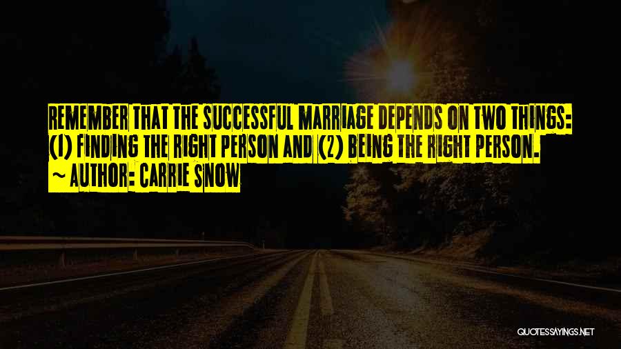 Carrie Snow Quotes: Remember That The Successful Marriage Depends On Two Things: (1) Finding The Right Person And (2) Being The Right Person.