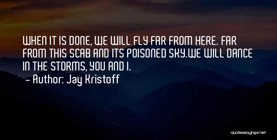 Jay Kristoff Quotes: When It Is Done, We Will Fly Far From Here. Far From This Scab And Its Poisoned Sky.we Will Dance