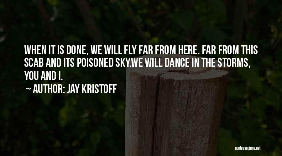 Jay Kristoff Quotes: When It Is Done, We Will Fly Far From Here. Far From This Scab And Its Poisoned Sky.we Will Dance