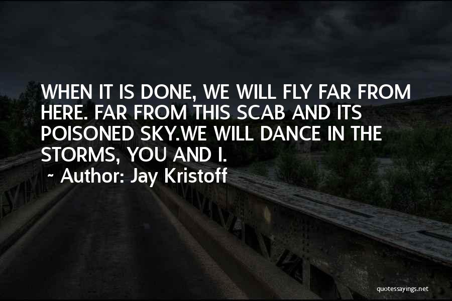 Jay Kristoff Quotes: When It Is Done, We Will Fly Far From Here. Far From This Scab And Its Poisoned Sky.we Will Dance