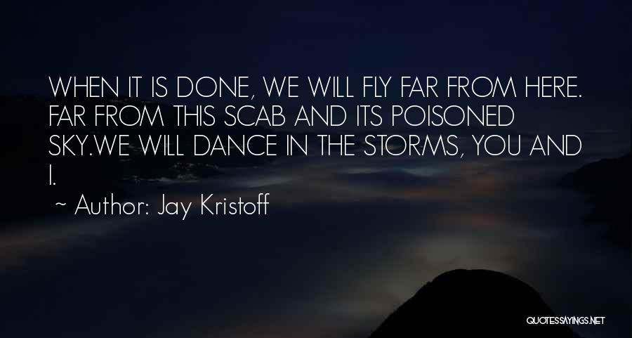 Jay Kristoff Quotes: When It Is Done, We Will Fly Far From Here. Far From This Scab And Its Poisoned Sky.we Will Dance