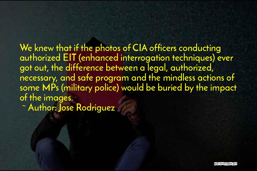 Jose Rodriguez Quotes: We Knew That If The Photos Of Cia Officers Conducting Authorized Eit (enhanced Interrogation Techniques) Ever Got Out, The Difference