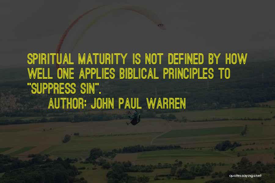 John Paul Warren Quotes: Spiritual Maturity Is Not Defined By How Well One Applies Biblical Principles To Suppress Sin.