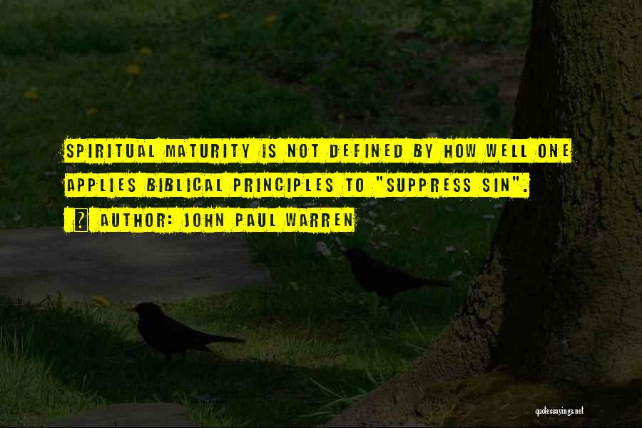 John Paul Warren Quotes: Spiritual Maturity Is Not Defined By How Well One Applies Biblical Principles To Suppress Sin.